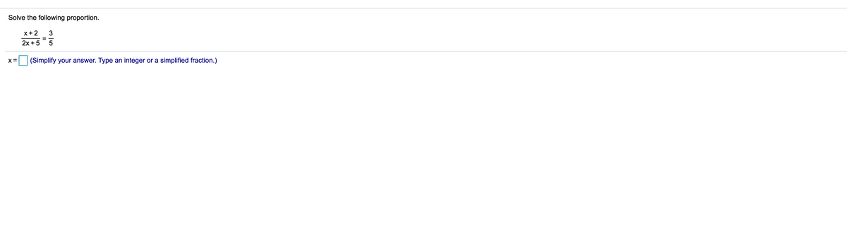 Solve the following proportion.
x+2
3
2х + 5
(Simplify your answer. Type an integer or a simplified fraction.)
