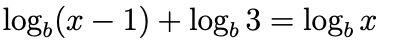 log, (x – 1) + log, 3 = log, x
