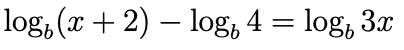 log, (x + 2) – log, 4 = log, 3x
