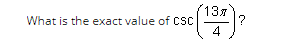 c (137) ²
What is the exact value of CSC