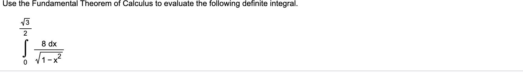 Use the Fundamental Theorem of Calculus to evaluate the following definite integral.
V3
2
8 dx
V1-x?
