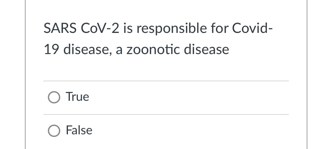 SARS CoV-2 is responsible for Covid-
19 disease, a zoonotic disease
O True
O False
