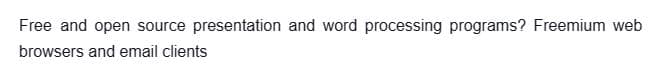 Free and open source presentation and word processing programs? Freemium web
browsers and email clients