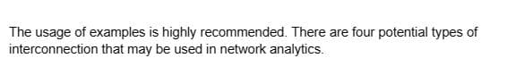 The usage of examples is highly recommended. There are four potential types of
interconnection that may be used in network analytics.