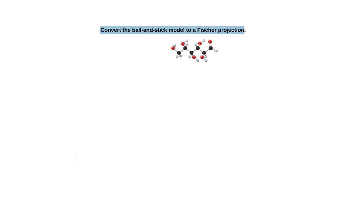 Convert the ball-and-stick model to a Fischer projection.
