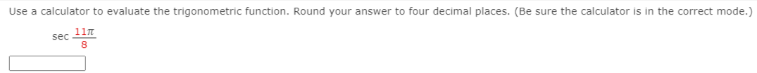 Use a calculator to evaluate the trigonometric function. Round your answer to four decimal places. (Be sure the calculator is in the correct mode.)
117
sec
