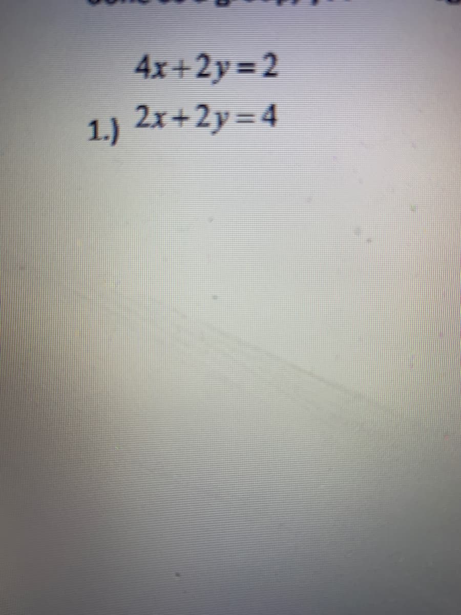 4x+2y= 2
1.) 2x+2y=4
