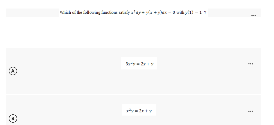 (A)
B
Which of the following functions satisfy x²dy + y(x + y)dx=0 with y(1) = 1 ?
3x²y = 2x + y
x²y = 2x + y
:
: