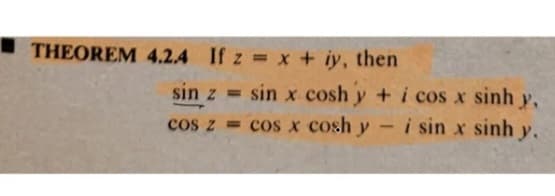 THEOREM 4.2.4 If z = x + iy, then
sin z = sin x cosh y + i cos x sinh y,
COS 2 = COS X cosh y – i sin x sinh y.