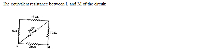 The equivalent resistance between L and M of the circuit:
6.5.
14.02
20
20
10.02
M