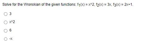 Solve for the Wronskian of the given functions: f₁(x) = x^2, f2(x) = 3x, f3(x) = 2x+1.
3
O x^2
6
-X