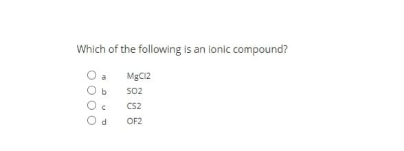 Which of the following is an ionic compound?
MgC12
s02
CS2
OF2
