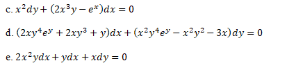 c. x?dy+ (2x³y – e*)dx = 0
d. (2xy*ev + 2xy³+ y)dx + (x²y*e» – x²y² – 3x)dy = 0
e. 2x²ydx+ ydx + xdy = 0
