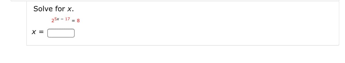 Solve for x.
25x - 17 = 8
X =
