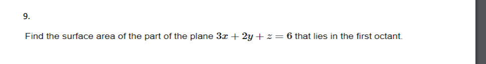 9.
Find the surface area of the part of the plane 3x + 2y + z = 6 that lies in the first octant.