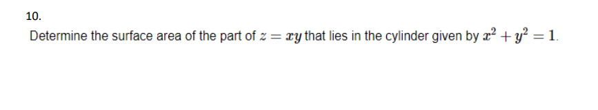 10.
Determine the surface area of the part of z = xy that lies in the cylinder given by x² + y² = 1.