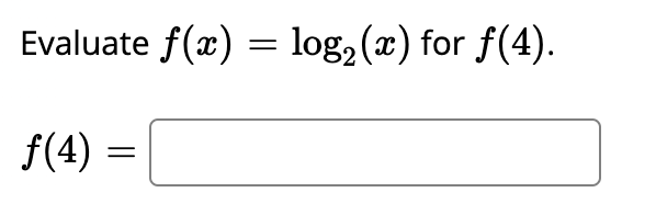 Evaluate f(x) = log,(x) for f(4).
f(4)
||
