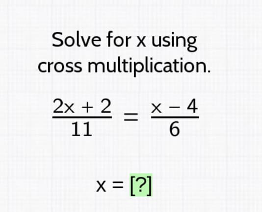 Solve for x using
cross multiplication.
2x + 2 - x - 4
11
|
6.
x = [?]
