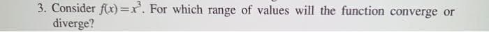 3. Consider f(x)=r. For which range of values will the function converge or
diverge?