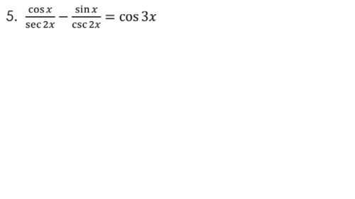 sinx
cosx
5.
sec 2x
cos 3x
csc 2x
