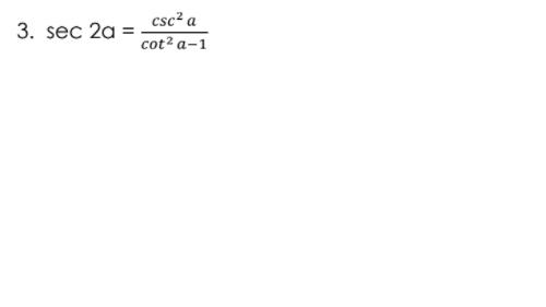 csc? a
3. sec 2a =
cot² a–1
