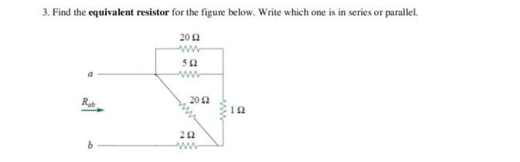 3. Find the equivalent resistor for the figure below. Write which one is in series or parallel.
20 2
ww
52
ww
Rab
20 2
ww
ww
