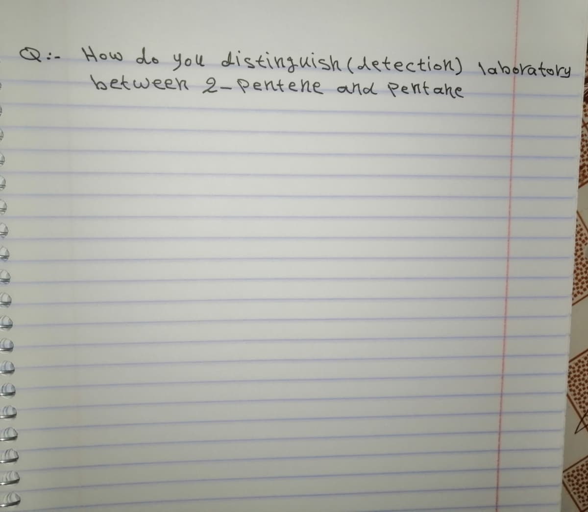 Q:- How do you distinguish (detection) laboratory
betweek 2-pentene and Pentahe
