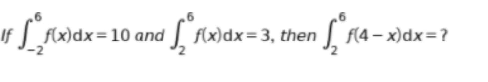 f Srwdx=10 and
f(4 – x)dx=?
x)d.
f(x)dx=3, then
