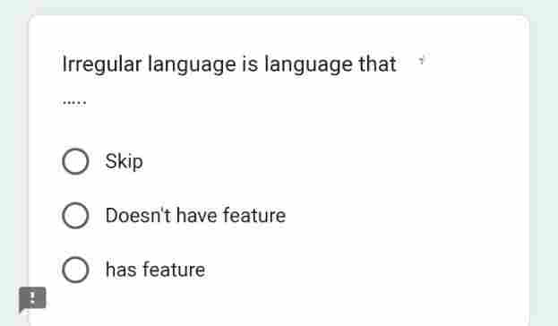 Irregular language is language that
Skip
O Doesn't have feature
Ohas feature