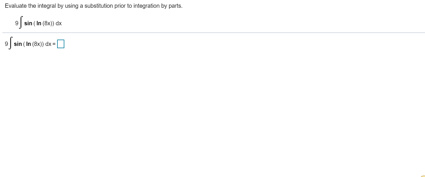 Evaluate the integral by using a substitution prior to integration by parts.
9 sin ( In (8x)) dx
9 sin ( In (8x)) dx =
