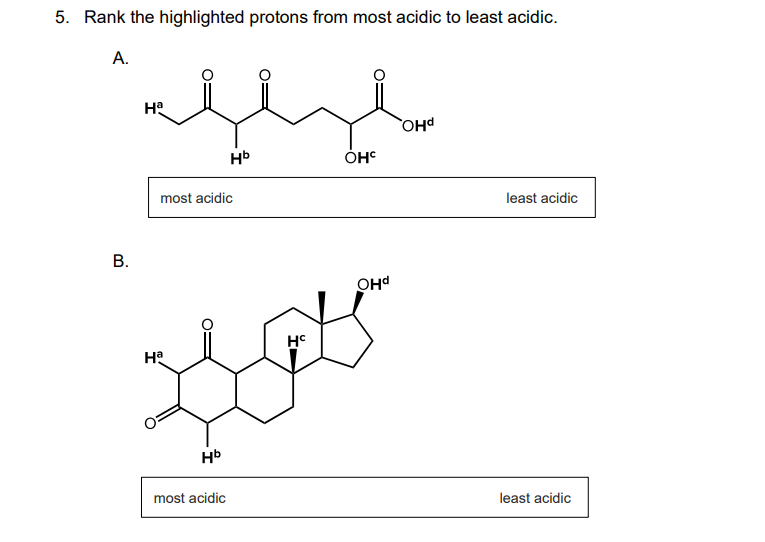 5. Rank the highlighted protons from most acidic to least acidic.
А.
Ha
ÓH
most acidic
least acidic
OHd
на
Hb
most acidic
least acidic
B.
