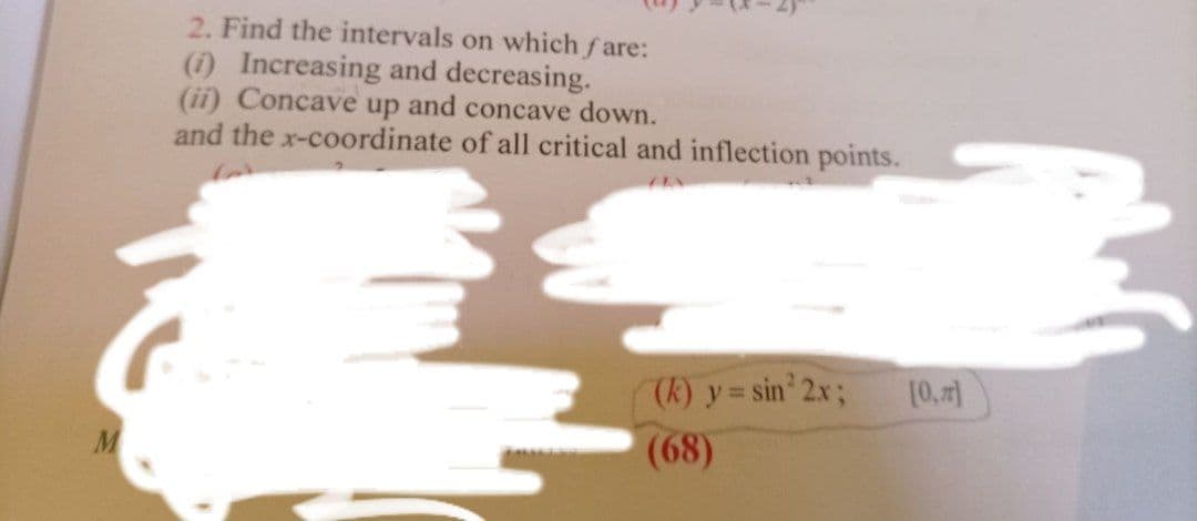 2. Find the intervals on which f are:
(i) Increasing and decreasing.
(ii) Concave up and concave down.
and the x-coordinate of all critical and inflection points.
(k) y = sin 2x;
(0,7)
(68)
