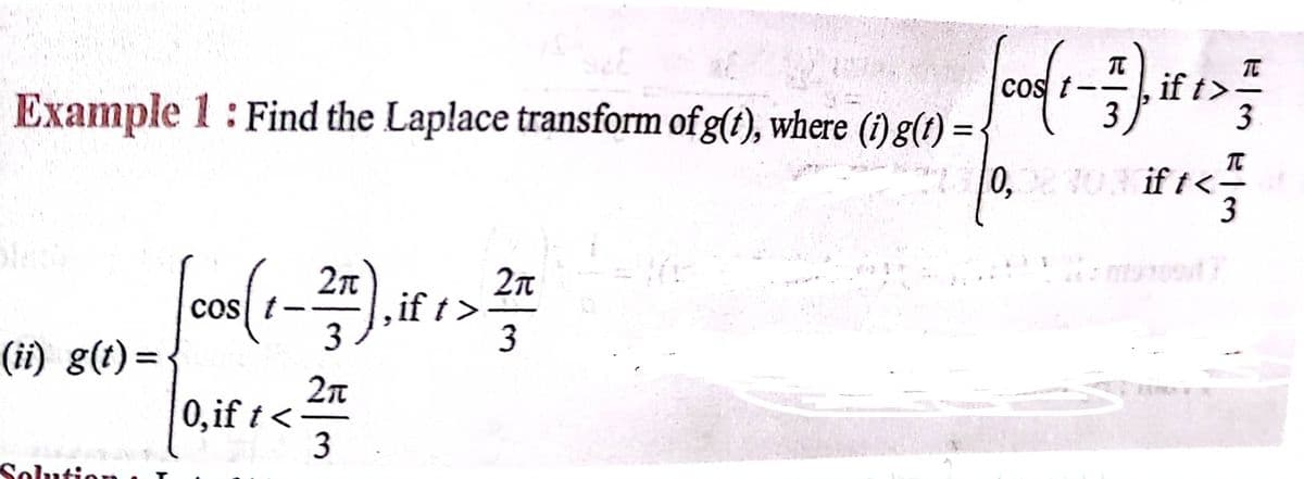 TE
if t>-
Example 1: Find the Laplace transform of g(t), where (1) g(t) = -
3
3
if t<
3
2n
cos t-
3
2n
,if t>
3
(ii) g(t) = {
2n
0, if t < -
3
Solutio
