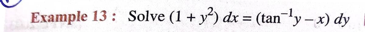 Example 13 : Solve (1 + y) dx = (tanly-x) dy
