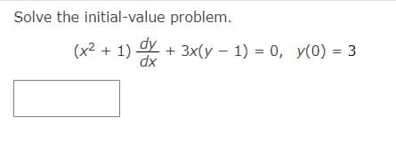 Solve the initial-value problem.
(x² + 1) Y + 3x(y – 1) = 0, y(0) = 3
dx
