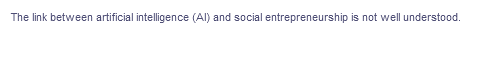 The link between artificial intelligence (Al) and social entrepreneurship is not well understood.
