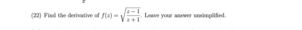 (22) Find the derivative of f(z) =
1
Leave your answer
unsimplified.
z +1
