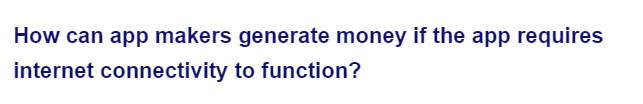 How can app makers generate money if the app requires
internet connectivity to function?