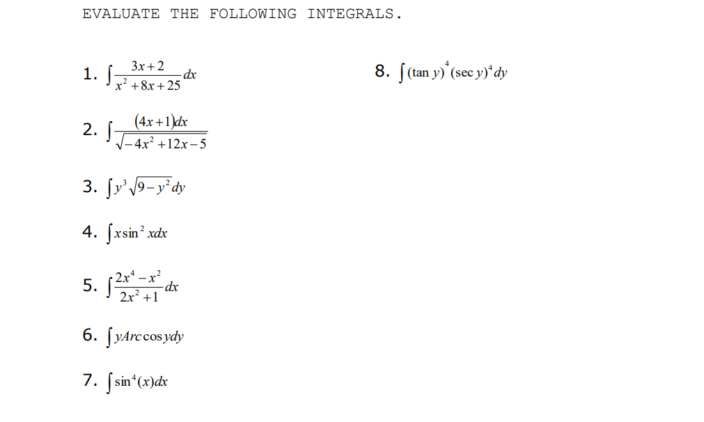 EVALUATE THE FOLLOWING INTEGRALS.
1. J-
Зх +2
- dx
x' +8x + 25
8. [(tan y) (sec y)'dy
(4x +1)dx
2. J-
V-4x +12x– 5
3. fy' 9-y°dy
4. [xsin xdx
5. (2x*-x?
- dx
2x +1
6. [yArccos ydy
7. (sin*(x)dx
