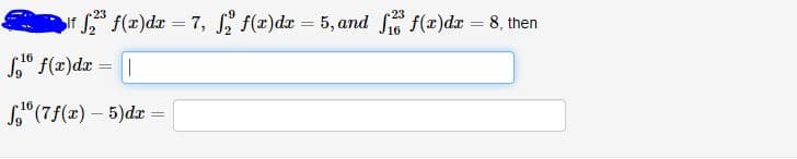 S f(x)dr 7, " f(x)dr = 5, and S f(x)dr = 8, then
23
%3D
%3D
S" f(x)dr =
S"(7f(x) – 5)dr =
