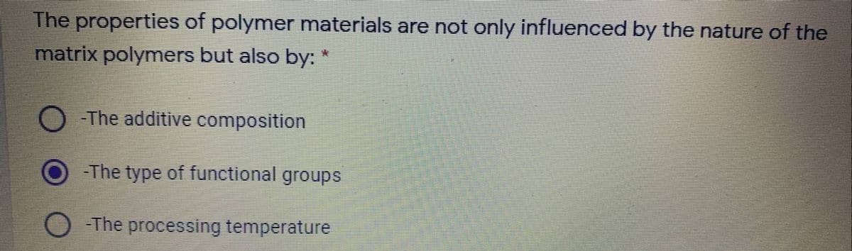 The properties of polymer materials are not only influenced by the nature of the
matrix polymers but also by:
O -The additive composition
-The type of functional groups
O -The processing temperature
