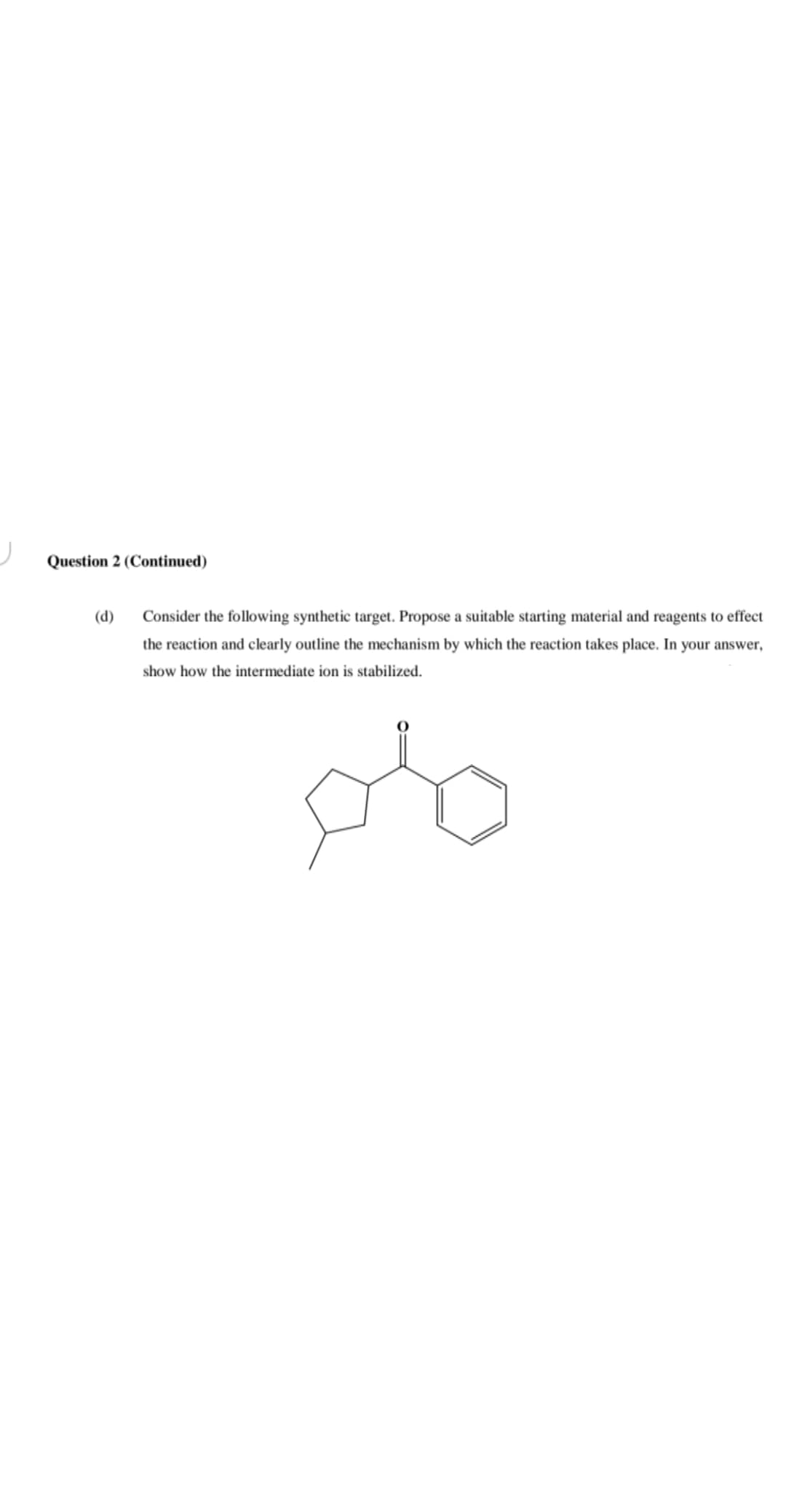 Consider the folowing synthetic target. Propose a suitable starting material and reagents to effect
the reaction and clearly outline the mechanism by which the reaction takes place. In your answer,
show how the intermediate ion is stabilized.
