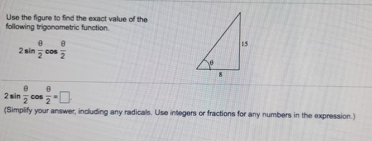 Use the figure to find the exact value of the
following trigonometric function.
15
2 sin
COS
2
8.
2 sin 5 cos -O
(Simplify your answer, including any radicals. Use integers or fractions for any numbers in the expression.)
