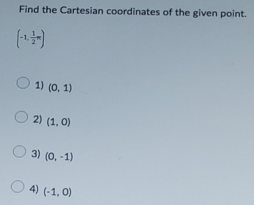 Find the Cartesian coordinates of the given point.
O 1) (0, 1)
2) (1, 0)
3) (0, -1)
4) (-1, O)
