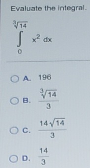 Evaluate the integral.
14
x2 dx
O A. 196
V14
OB.
14 14
Oc.
3.
14
OD.
3
