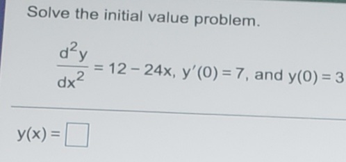 Solve the initial value problem.
= 12 - 24x, y'(0) = 7, and y(0) = 3
dx?
y(x) =
