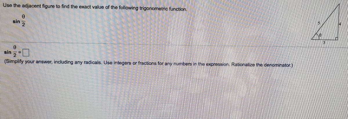 Use the adjacent figure to find the exact value of the following trigonometric function.
sin
(Simplify your answer, including any radicals. Use integers or fractions for any numbers in the expression. Rationalize the denominator.)
