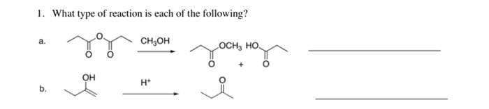 1. What type of reaction is each of the following?
CH,OH
OCH, HO
OH
H*
b.
