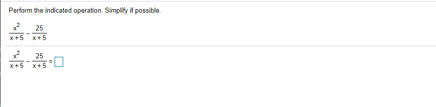 Perform the indicated operation. Simplify if possible.
25
x+5
x+5
25
%3D
x+5
X+5
