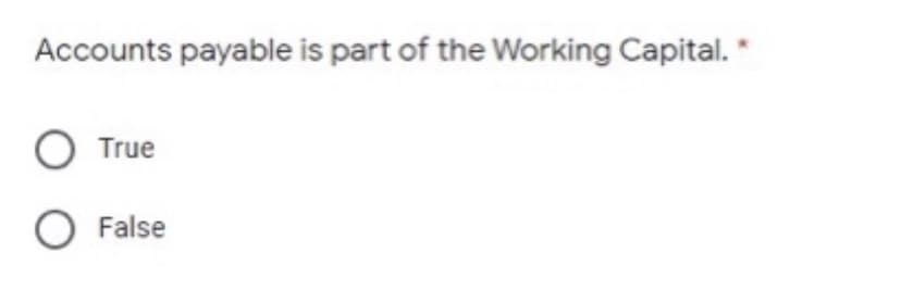 Accounts payable is part of the Working Capital. "
O True
O False
